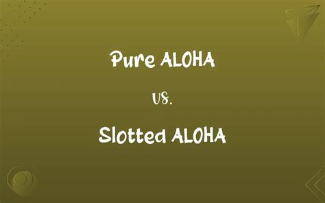 differentiate between pure aloha and slotted aloha|Pure ALOHA vs Slotted ALOHA .